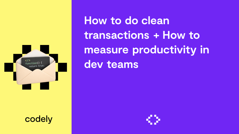 How to do clean transactions + How to measure productivity in dev teams