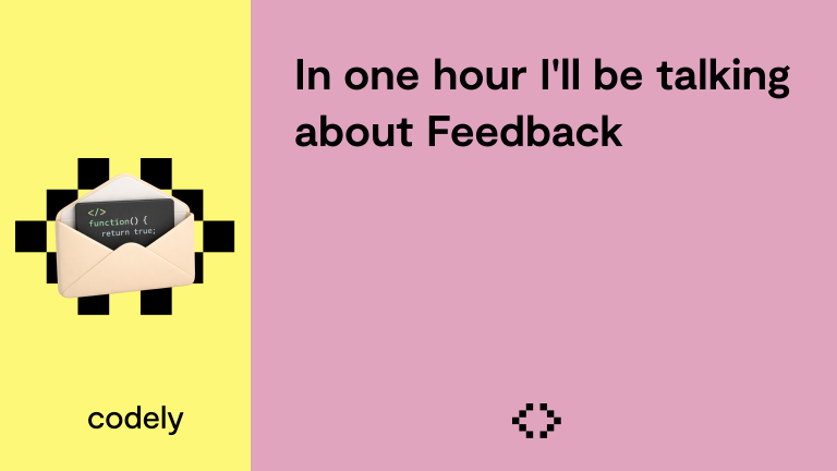 In one hour I'll be talking about Feedback