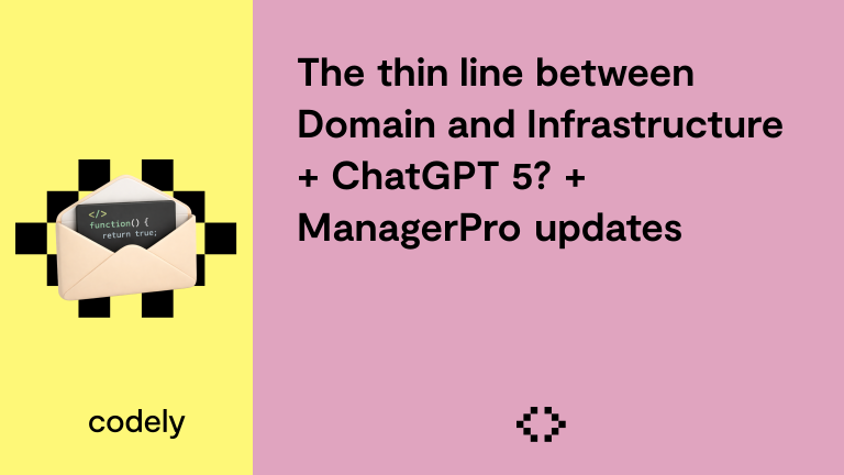 The thin line between Domain and Infrastructure + ChatGPT 5? + ManagerPro updates