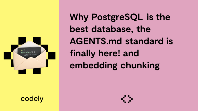Why PostgreSQL is the best database, the AGENTS.md standard is finally here! and embedding chunking
