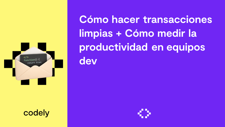 Cómo hacer transacciones limpias + Cómo medir la productividad en equipos dev