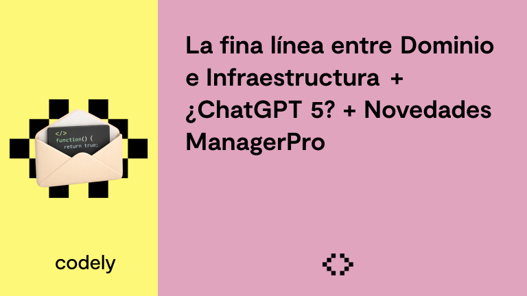 La fina línea entre Dominio e Infraestructura + ¿ChatGPT 5? + Novedades ManagerPro